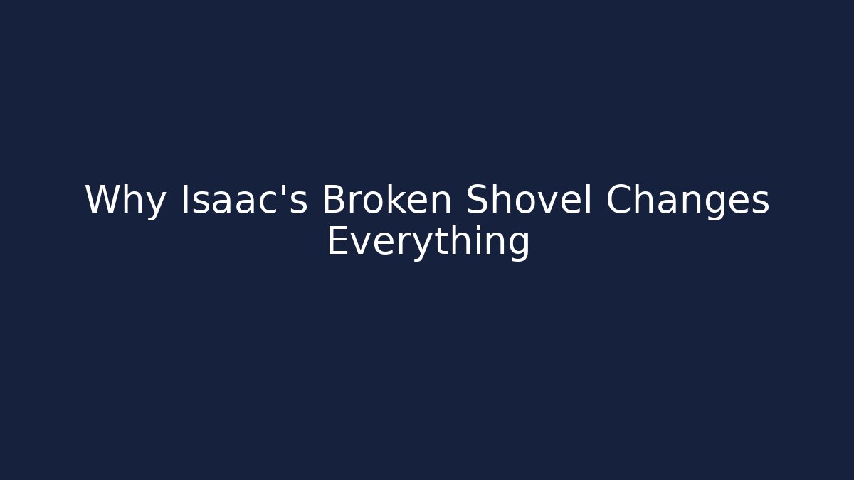 Why Isaac's Broken Shovel Changes Everything