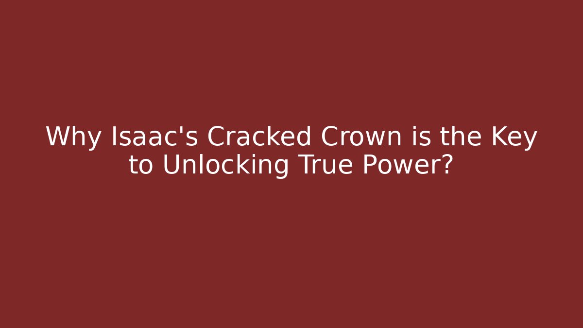 Why Isaac's Cracked Crown is the Key to Unlocking True Power?