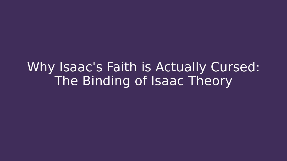 Why Isaac's Faith is Actually Cursed: The Binding of Isaac Theory