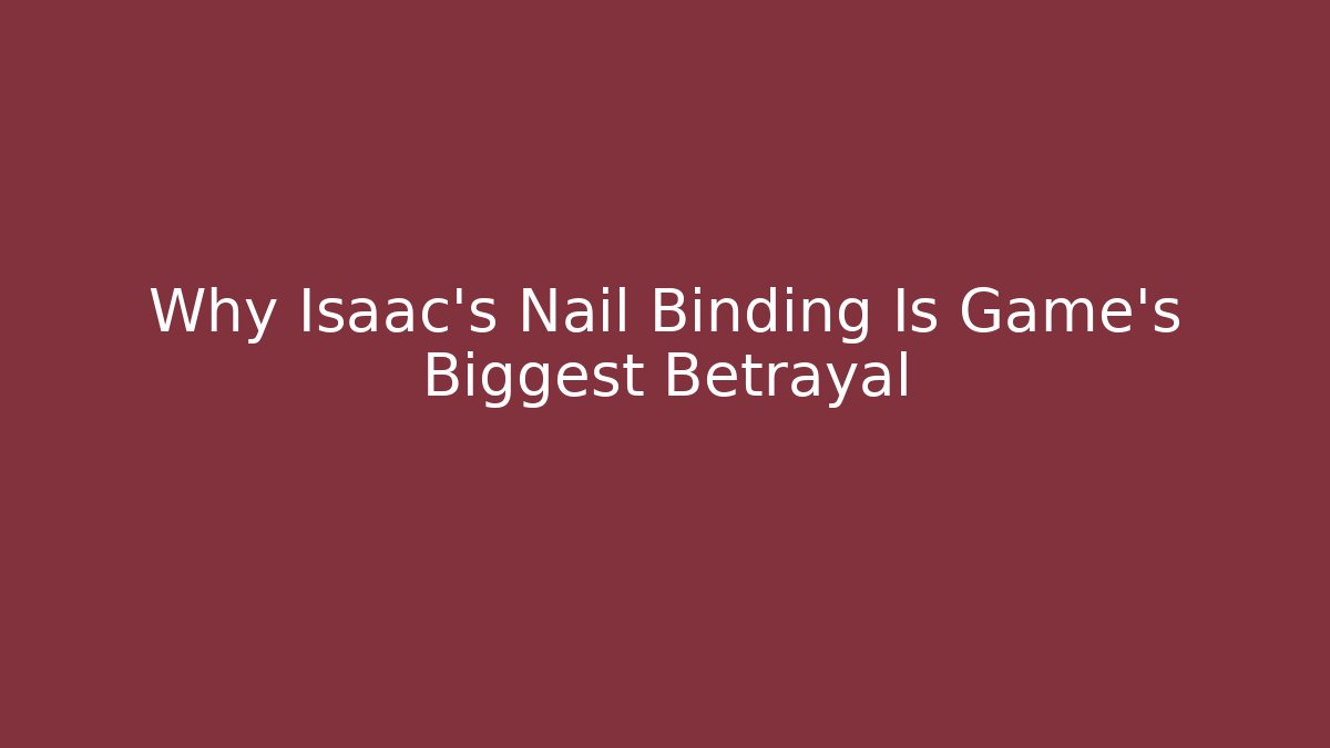 Why Isaac's Nail Binding Is Game's Biggest Betrayal