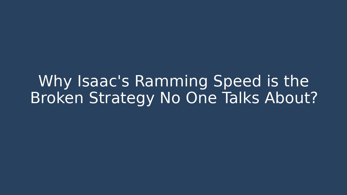 Why Isaac's Ramming Speed is the Broken Strategy No One Talks About?