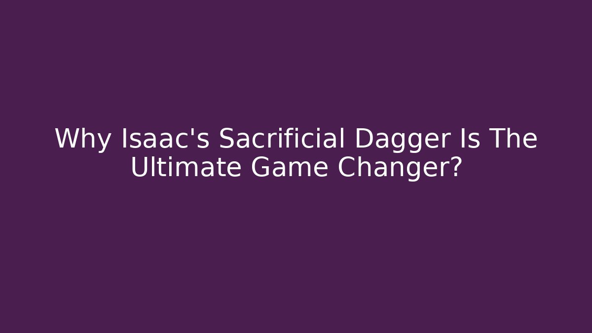 Why Isaac's Sacrificial Dagger Is The Ultimate Game Changer?