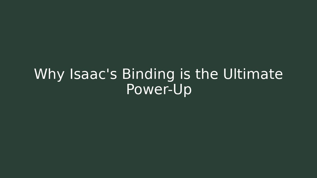 Why Isaac’s Binding is the Ultimate Power-Up