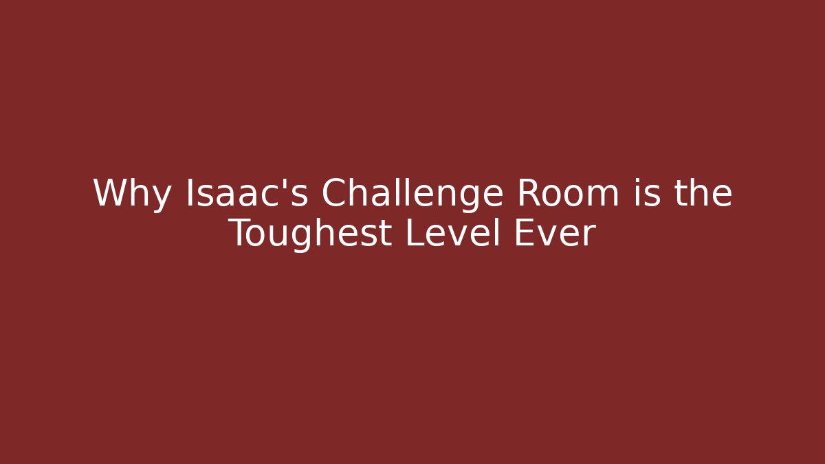 Why Isaac’s Challenge Room is the Toughest Level Ever
