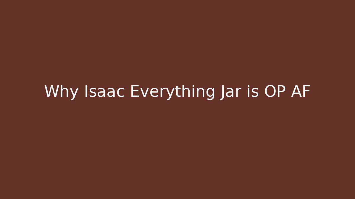 Why Isaac Everything Jar is OP AF