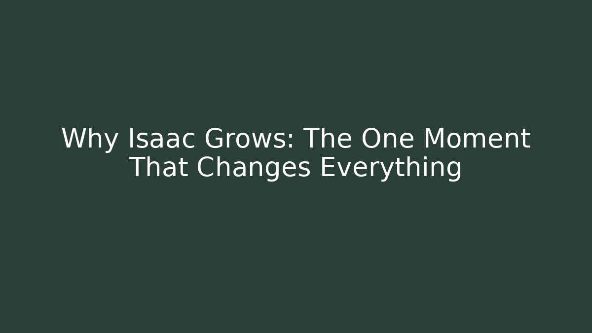 Why Isaac Grows: The One Moment That Changes Everything