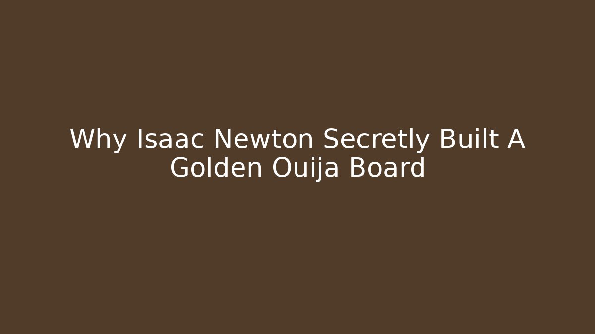 Why Isaac Newton Secretly Built A Golden Ouija Board