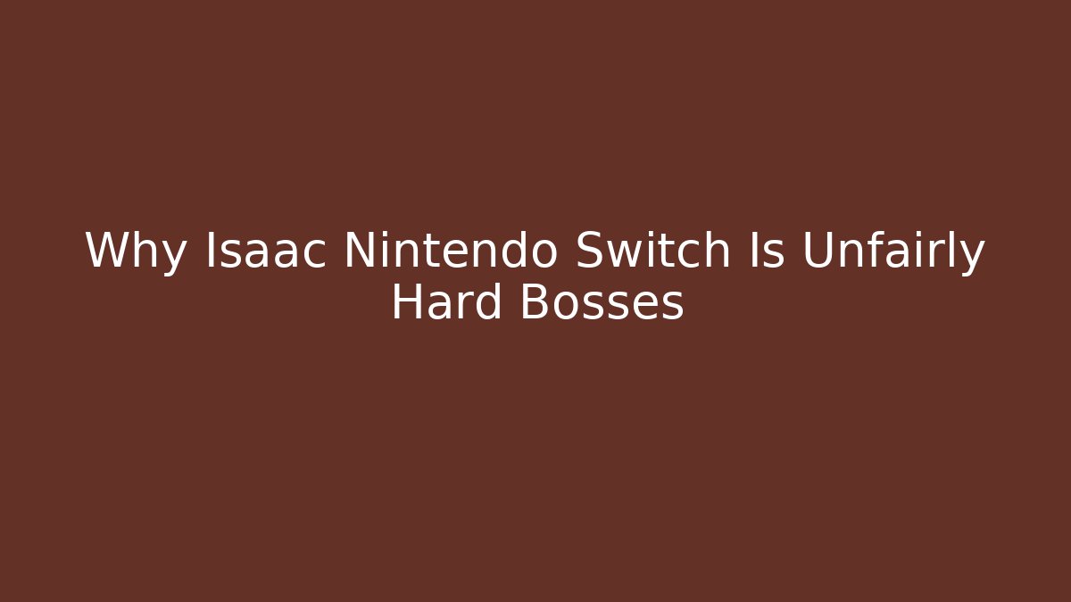 Why Isaac Nintendo Switch Is Unfairly Hard Bosses