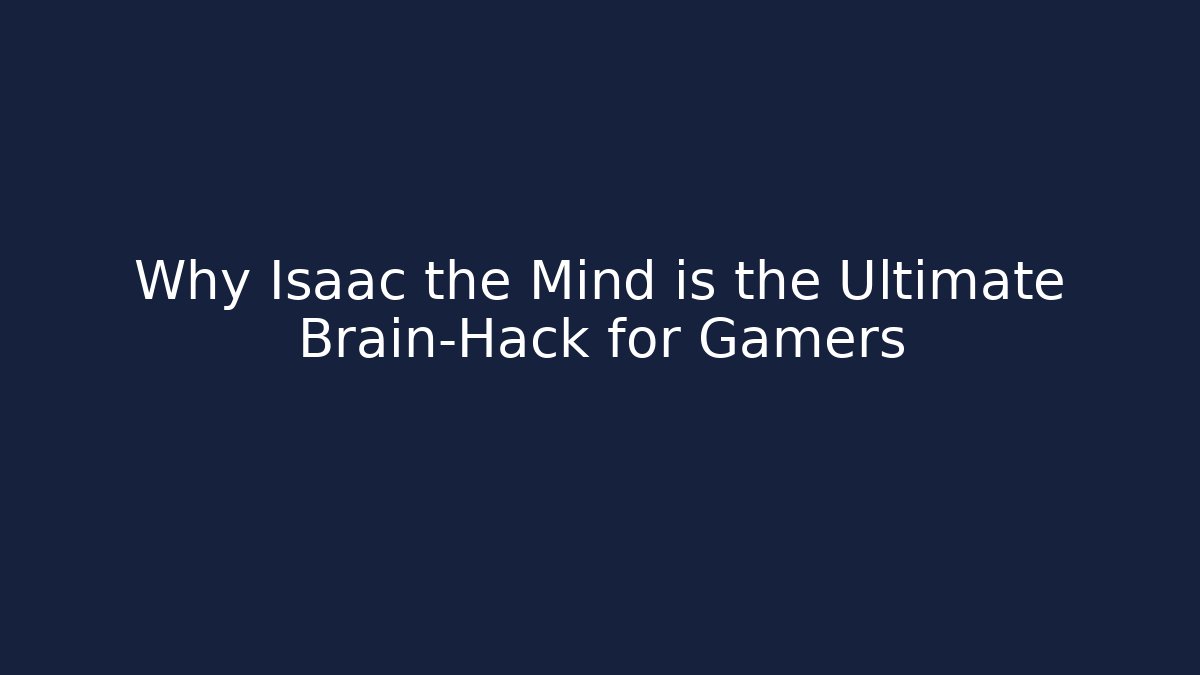 Why Isaac the Mind is the Ultimate Brain-Hack for Gamers