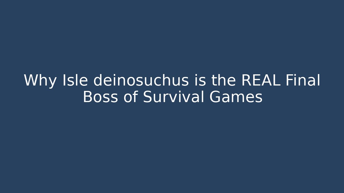 Why Isle deinosuchus is the REAL Final Boss of Survival Games