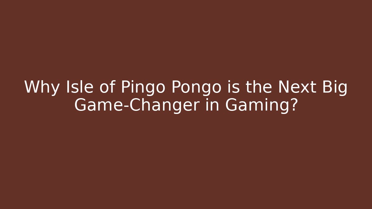 Why Isle of Pingo Pongo is the Next Big Game-Changer in Gaming?
