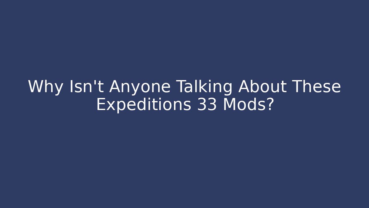 Why Isn't Anyone Talking About These Expeditions 33 Mods?