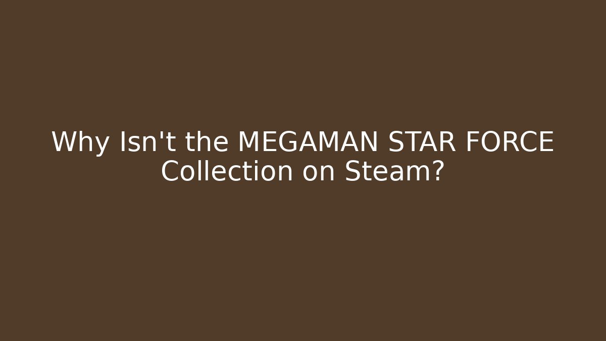 Why Isn't the MEGAMAN STAR FORCE Collection on Steam?