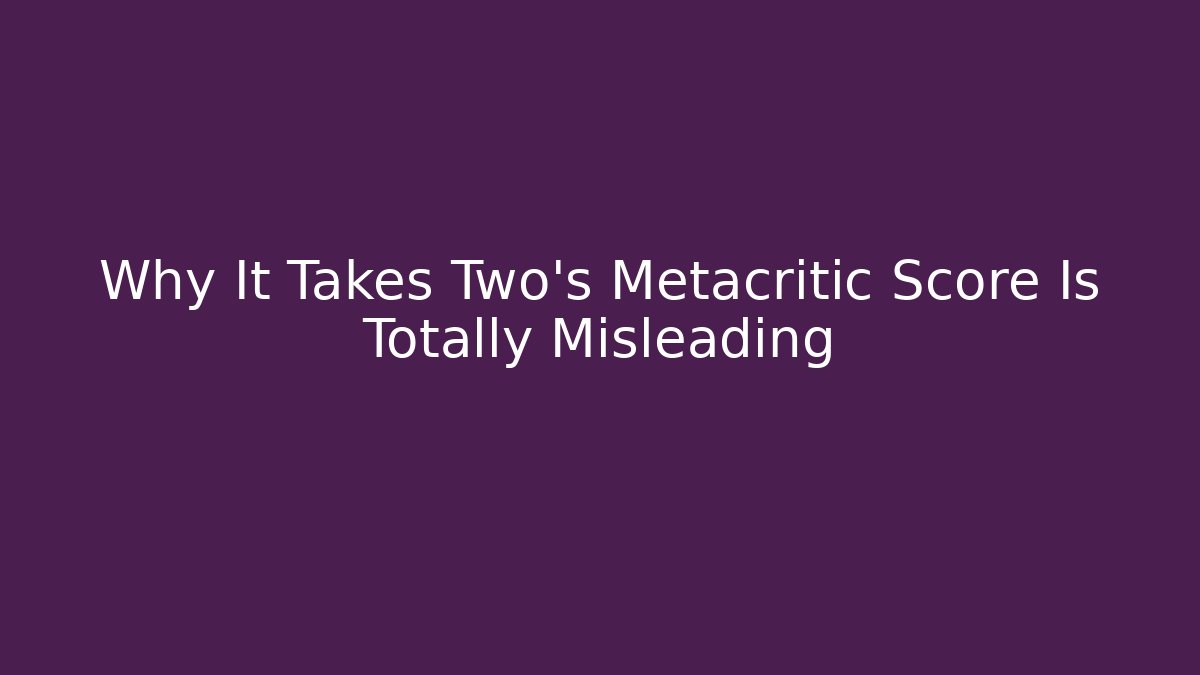 Why It Takes Two's Metacritic Score Is Totally Misleading