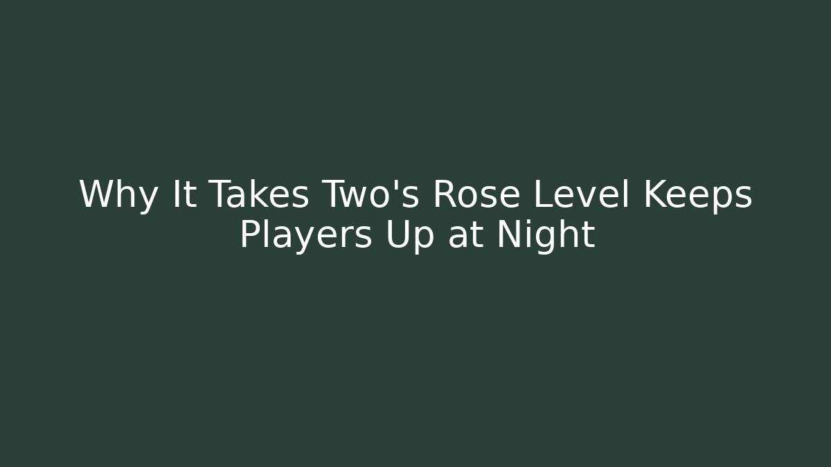 Why It Takes Two's Rose Level Keeps Players Up at Night