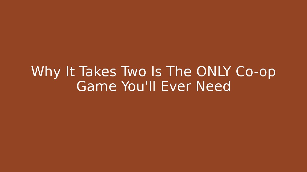 Why It Takes Two Is The ONLY Co-op Game You'll Ever Need
