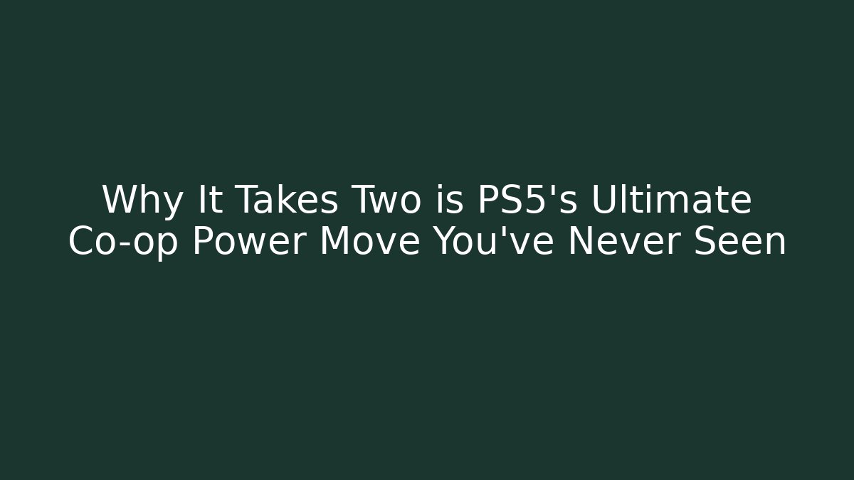 Why It Takes Two is PS5’s Ultimate Co-op Power Move You’ve Never Seen