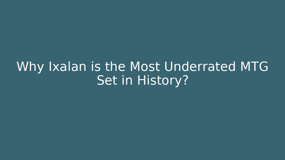 Why Ixalan is the Most Underrated MTG Set in History?