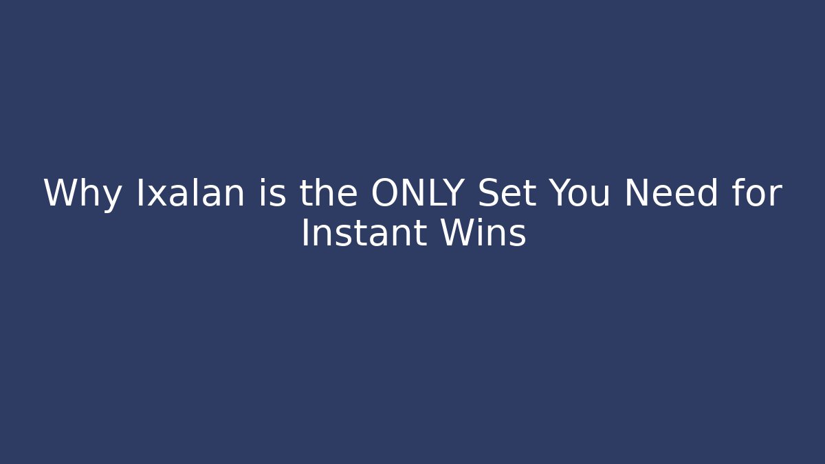 Why Ixalan is the ONLY Set You Need for Instant Wins