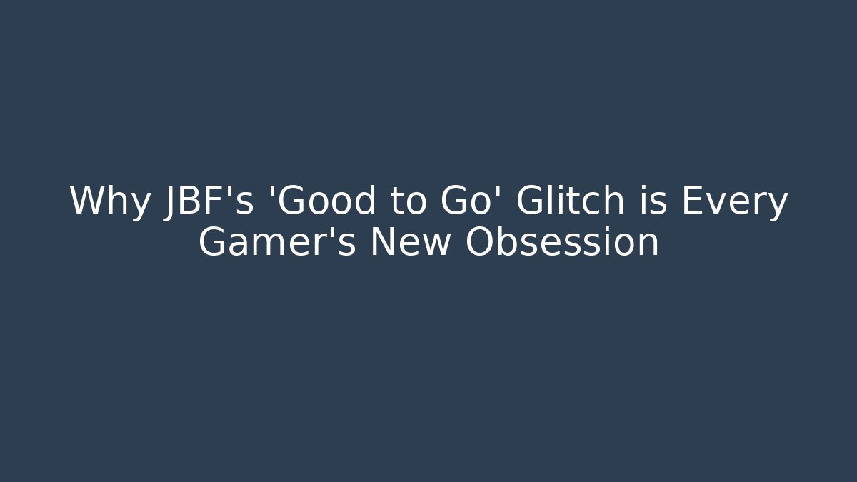 Why JBF's 'Good to Go' Glitch is Every Gamer's New Obsession