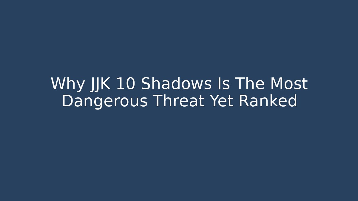 Why JJK 10 Shadows Is The Most Dangerous Threat Yet Ranked