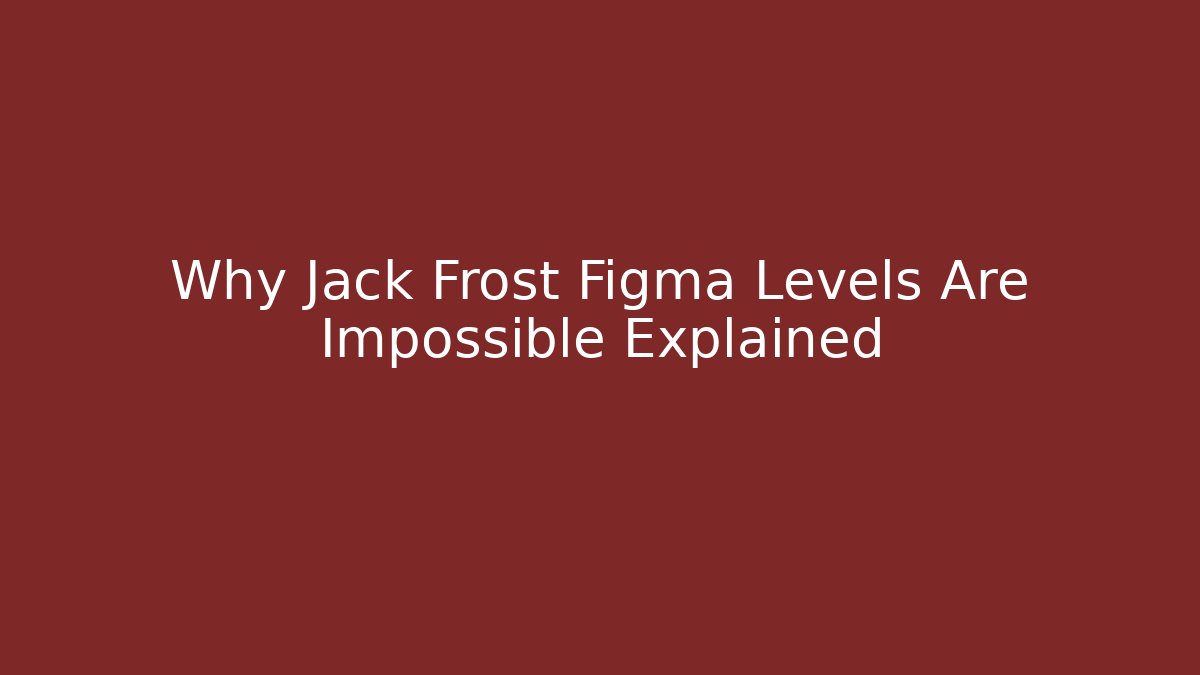 Why Jack Frost Figma Levels Are Impossible Explained