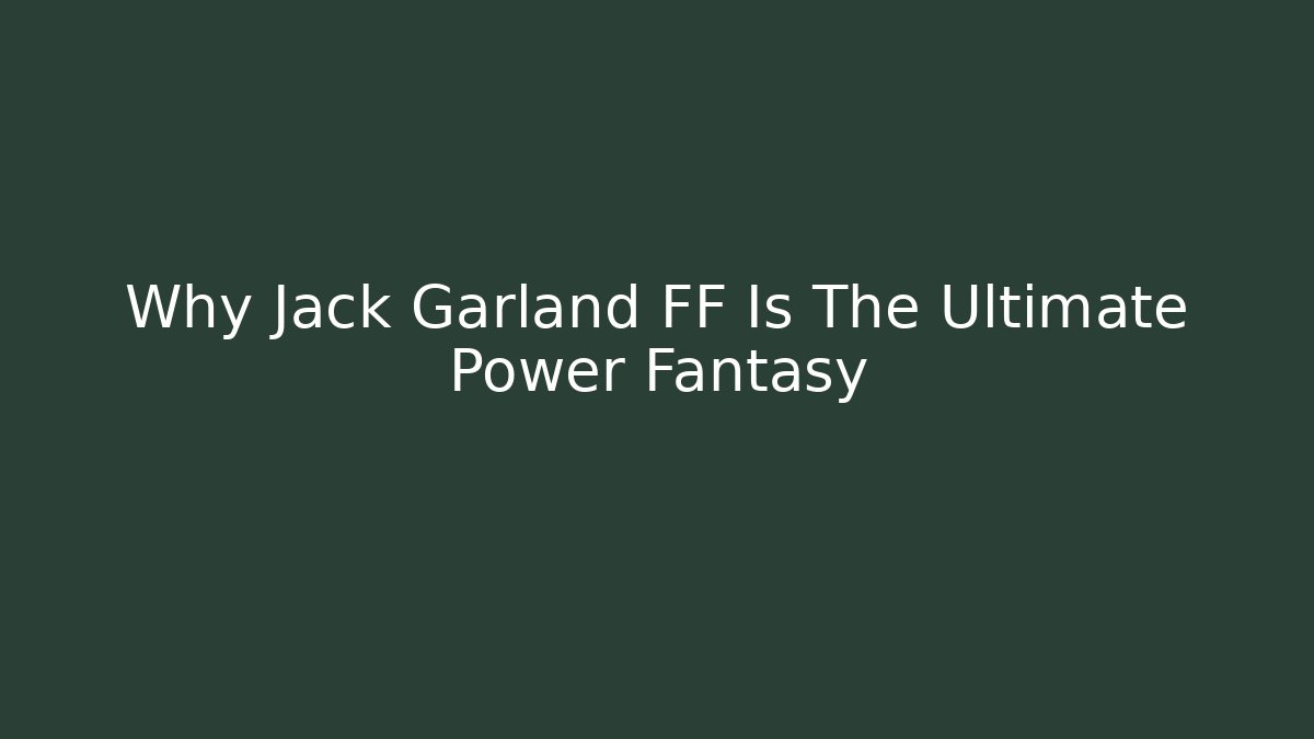 Why Jack Garland FF Is The Ultimate Power Fantasy