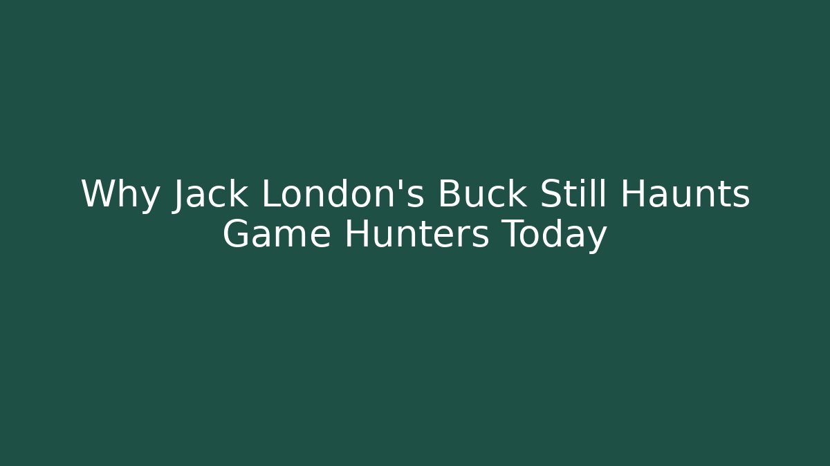 Why Jack London's Buck Still Haunts Game Hunters Today