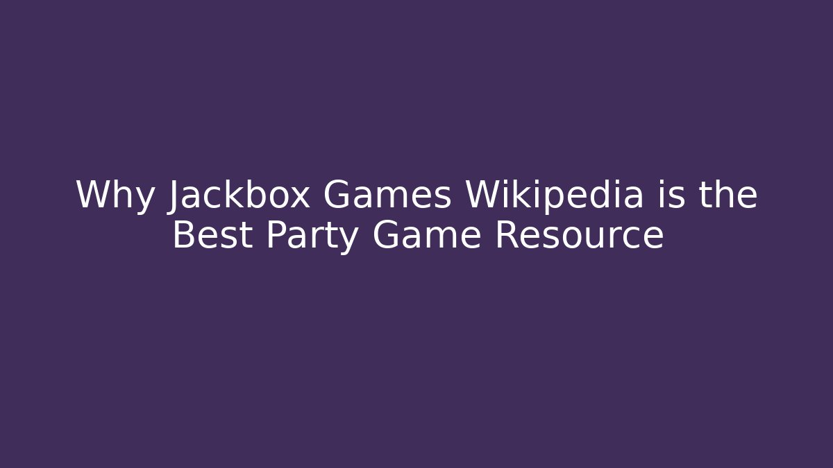 Why Jackbox Games Wikipedia is the Best Party Game Resource