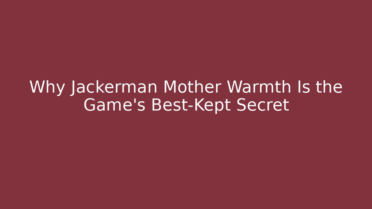 Why Jackerman Mother Warmth Is the Game’s Best-Kept Secret