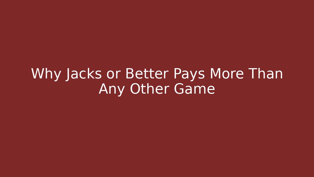 Why Jacks or Better Pays More Than Any Other Game