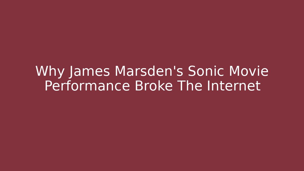 Why James Marsden's Sonic Movie Performance Broke The Internet