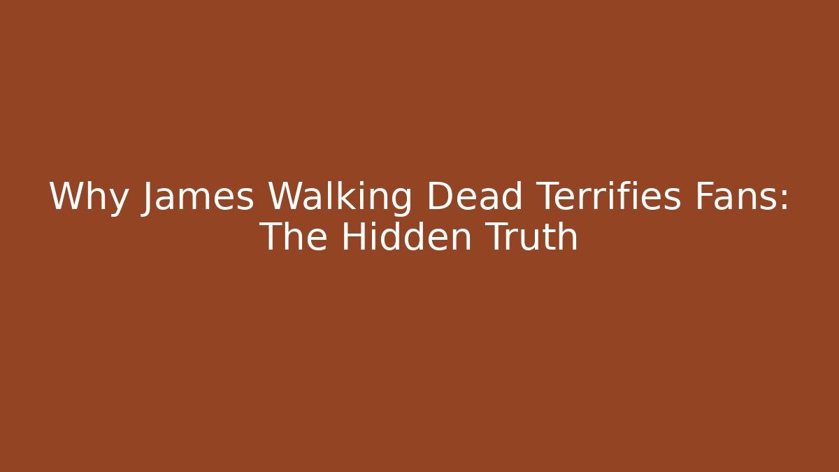 Why James Walking Dead Terrifies Fans: The Hidden Truth