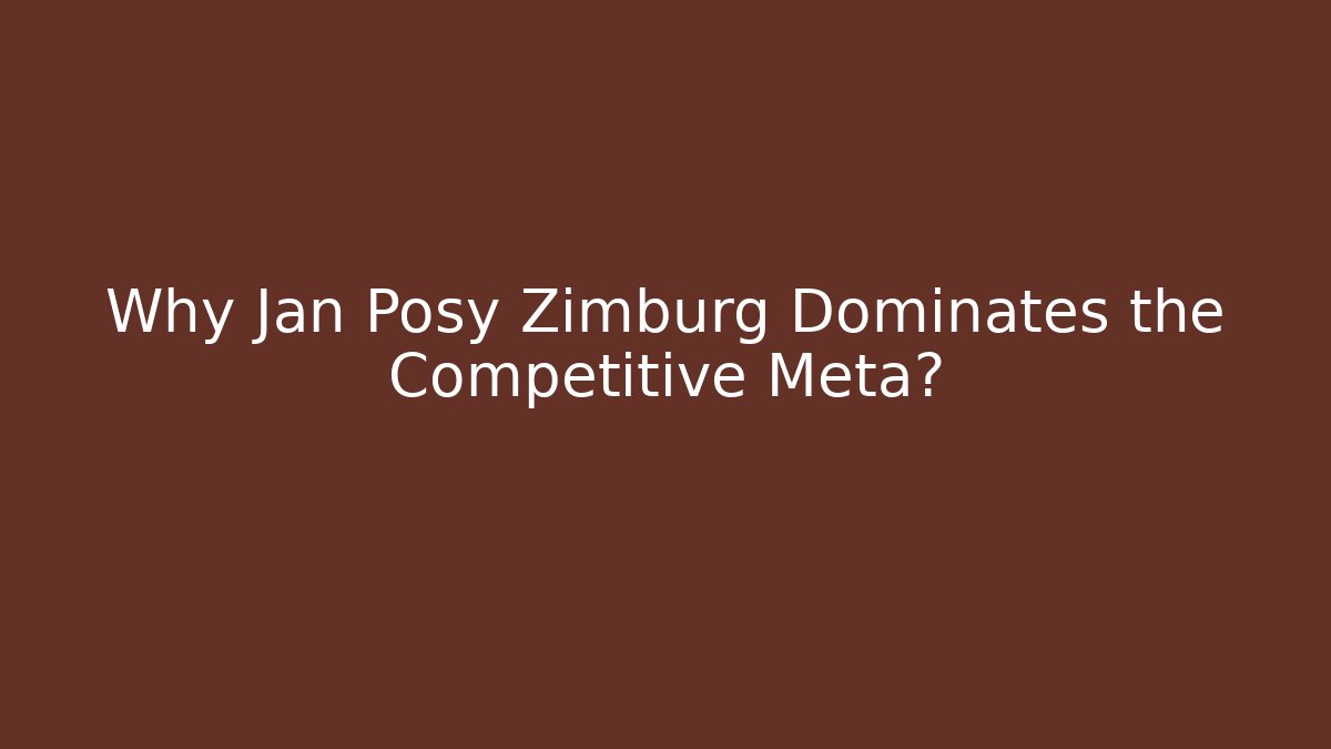 Why Jan Posy Zimburg Dominates the Competitive Meta?