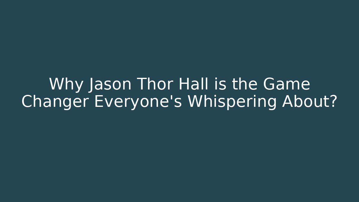 Why Jason Thor Hall is the Game Changer Everyone’s Whispering About?