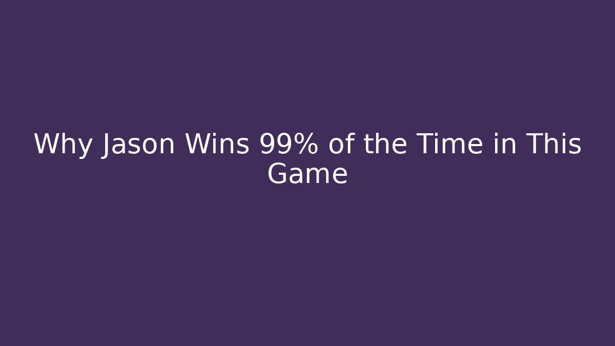 Why Jason Wins 99% of the Time in This Game
