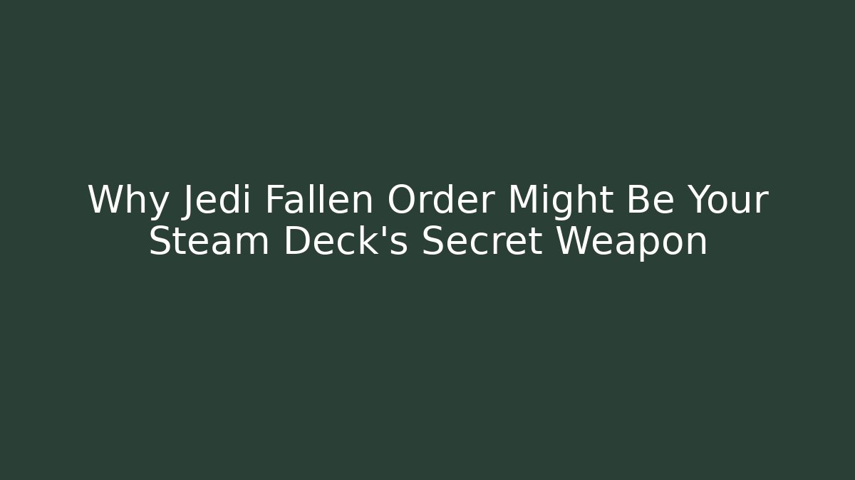 Why Jedi Fallen Order Might Be Your Steam Deck's Secret Weapon