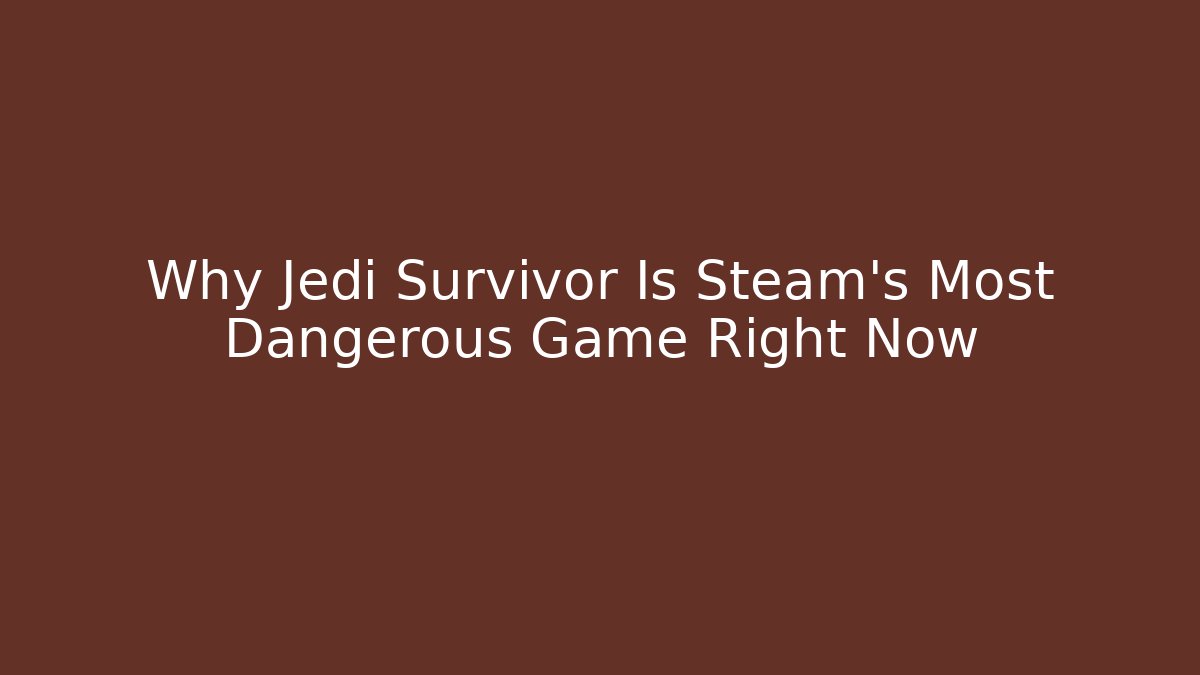 Why Jedi Survivor Is Steam's Most Dangerous Game Right Now