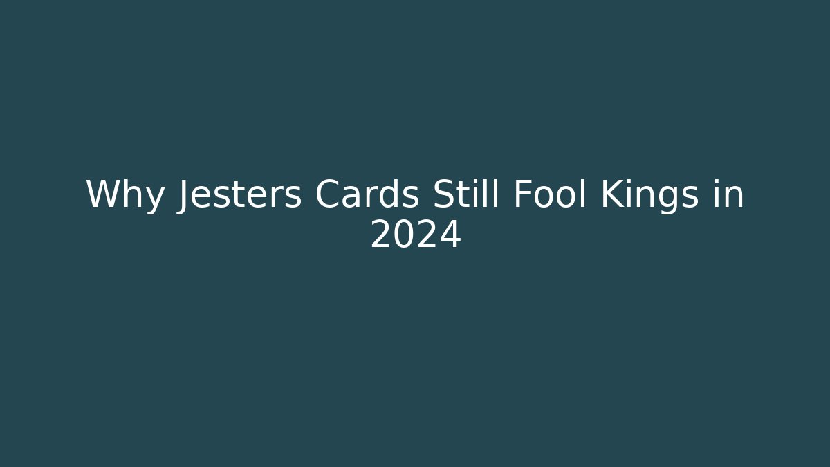 Why Jesters Cards Still Fool Kings in 2024