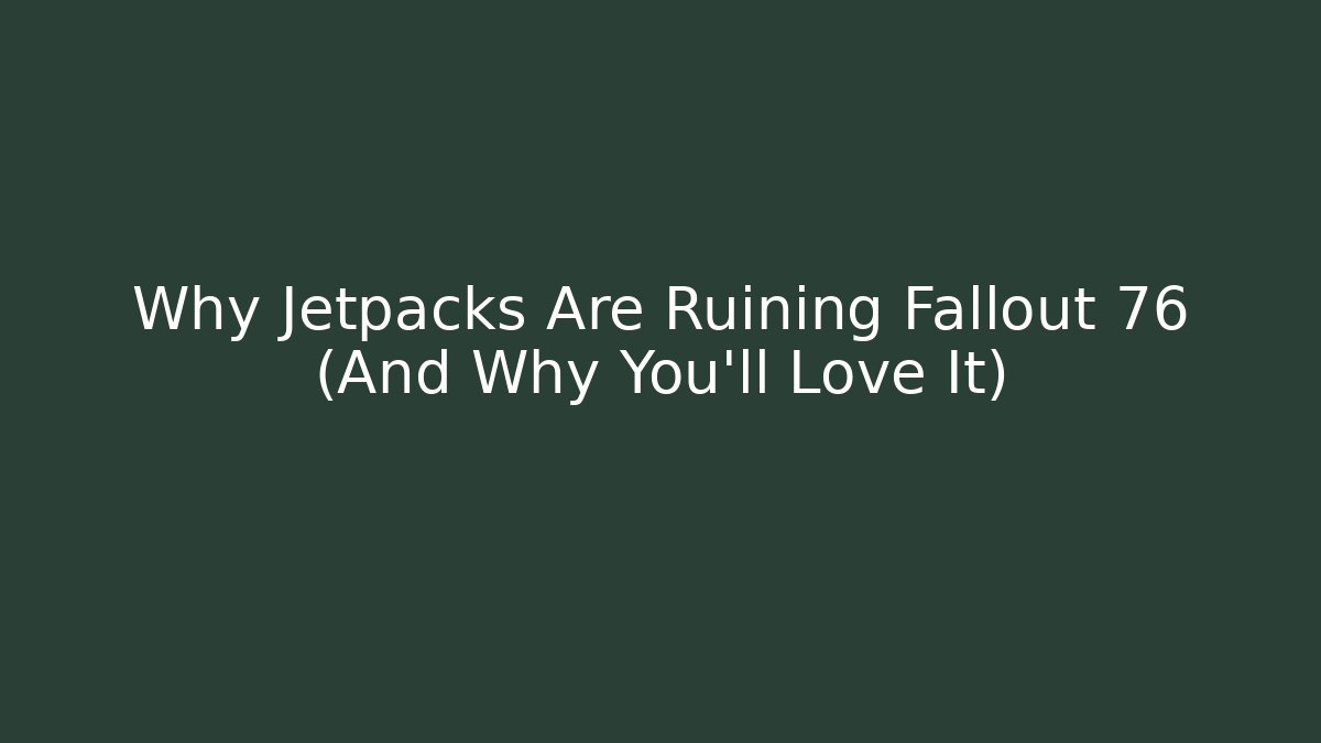 Why Jetpacks Are Ruining Fallout 76 (And Why You'll Love It)