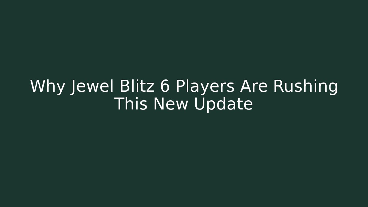 Why Jewel Blitz 6 Players Are Rushing This New Update