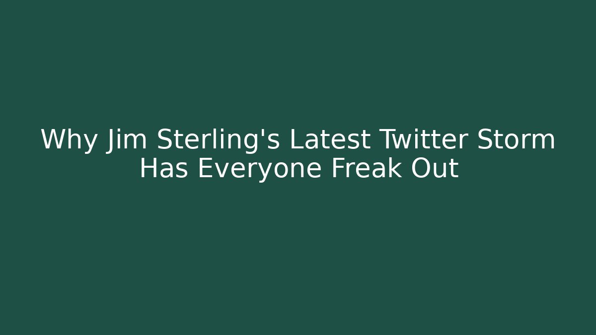 Why Jim Sterling's Latest Twitter Storm Has Everyone Freak Out