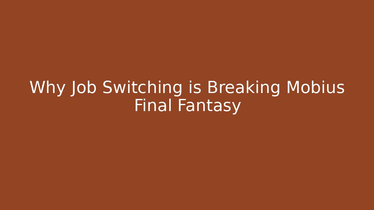 Why Job Switching is Breaking Mobius Final Fantasy