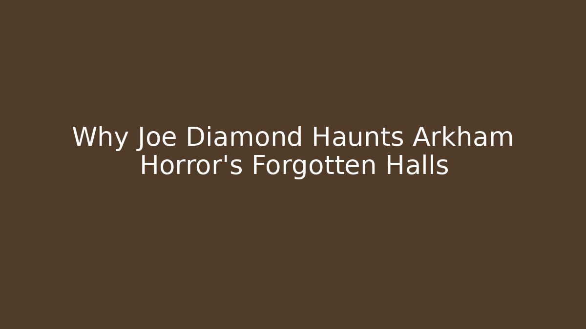 Why Joe Diamond Haunts Arkham Horror's Forgotten Halls
