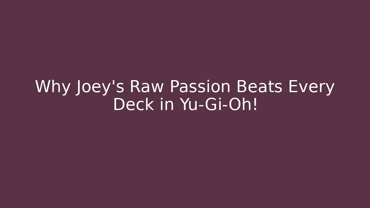 Why Joey's Raw Passion Beats Every Deck in Yu-Gi-Oh! - Critter Realm