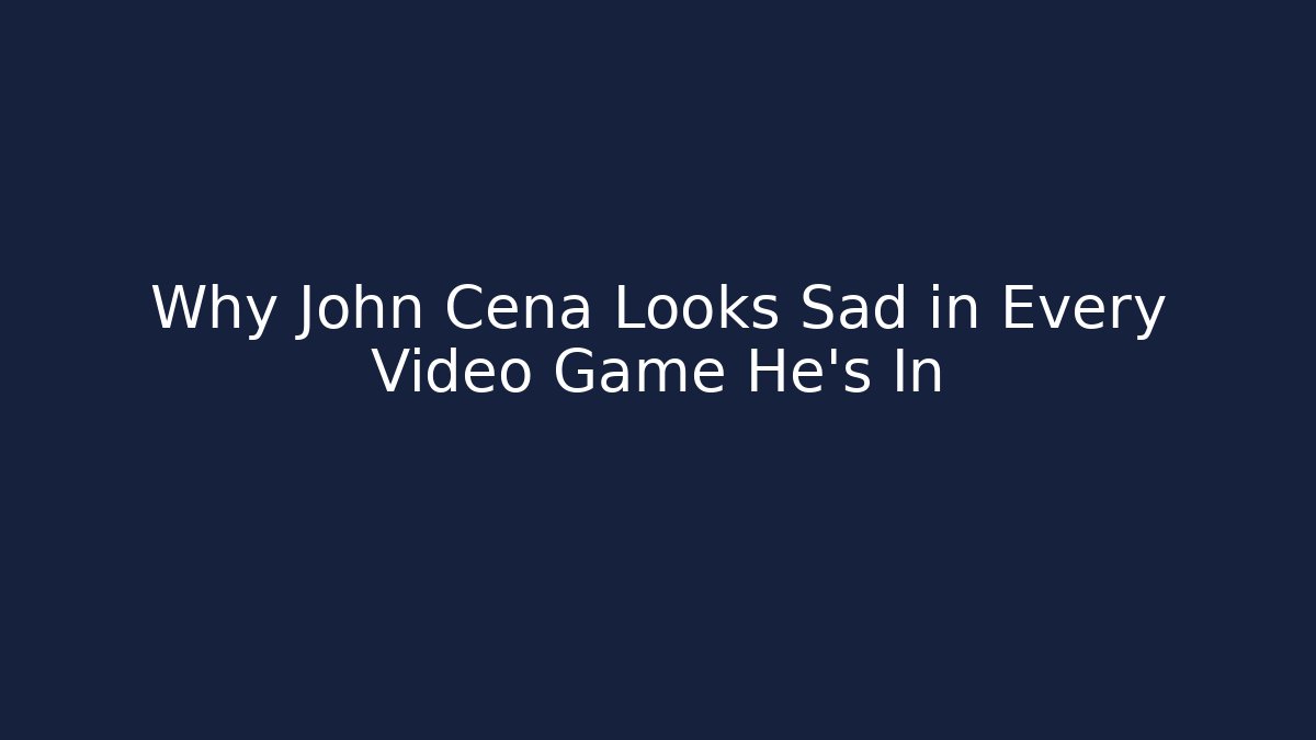 Why John Cena Looks Sad in Every Video Game He's In