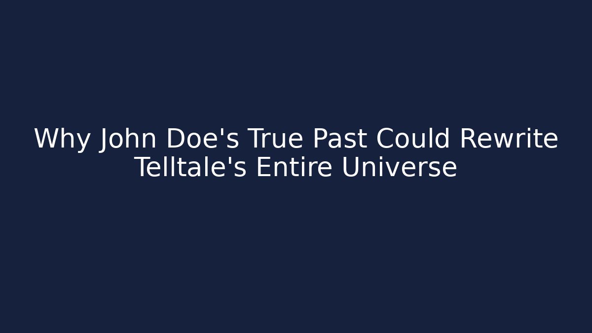 Why John Doe's True Past Could Rewrite Telltale's Entire Universe