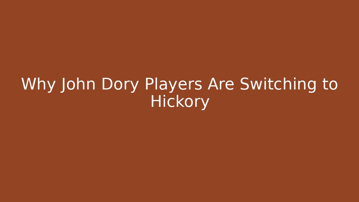 Why John Dory Players Are Switching to Hickory