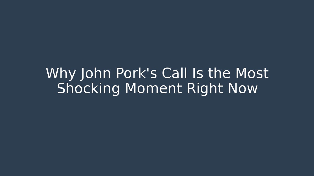 Why John Pork's Call Is the Most Shocking Moment Right Now