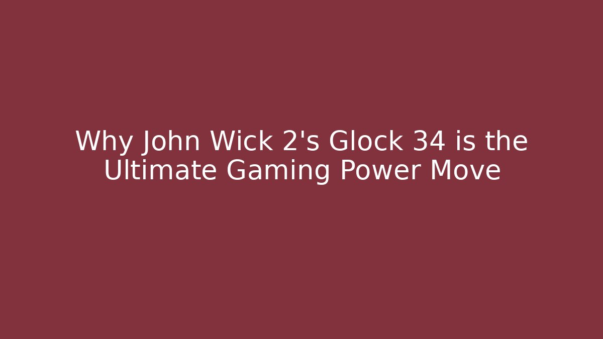 Why John Wick 2's Glock 34 is the Ultimate Gaming Power Move